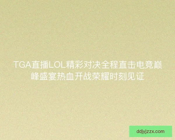 TGA直播LOL精彩对决全程直击电竞巅峰盛宴热血开战荣耀时刻见证