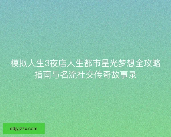 模拟人生3夜店人生都市星光梦想全攻略指南与名流社交传奇故事录